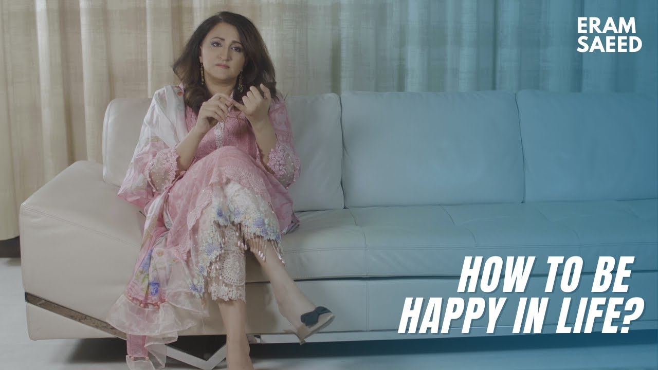 How to be happy in life? | Eram Saeed