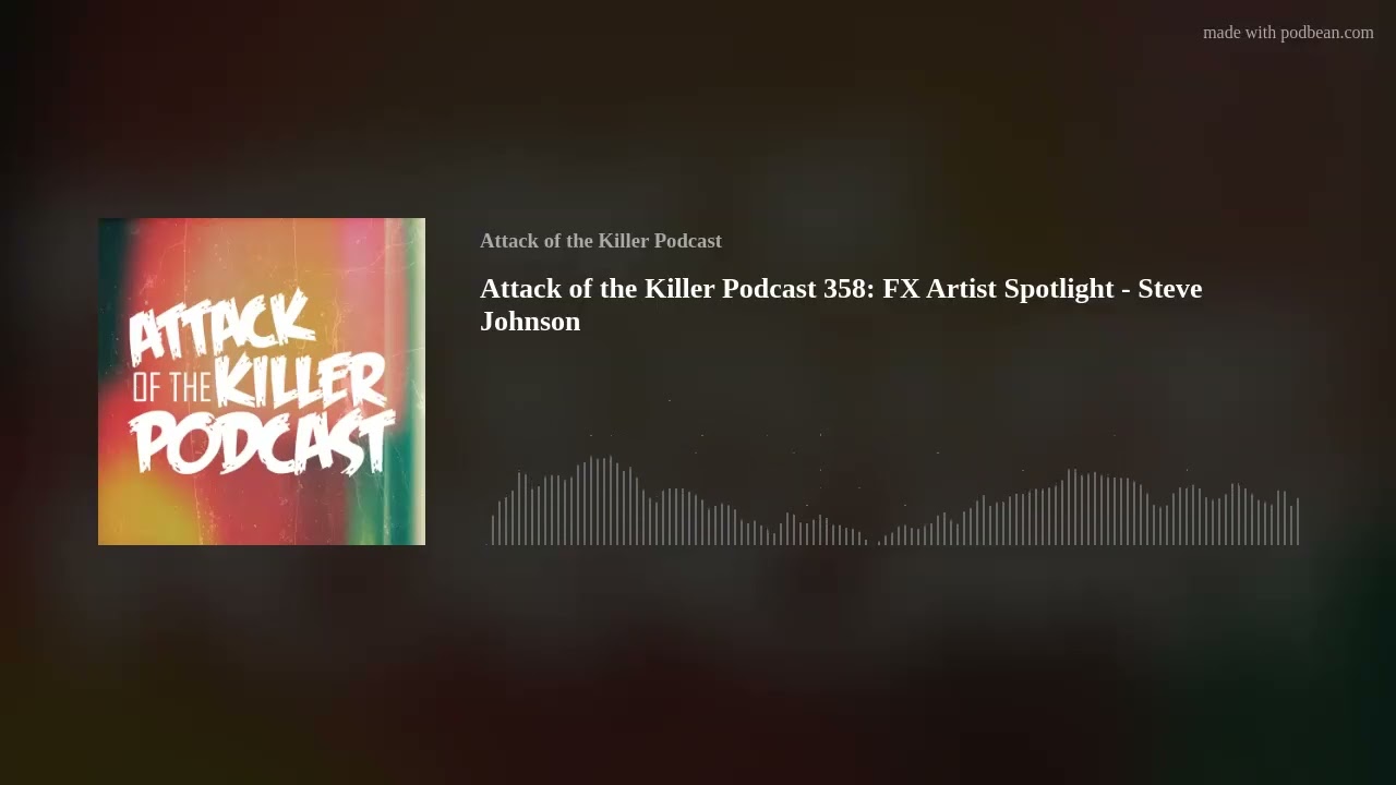 Attack of the Killer Podcast 358: FX Artist Spotlight - Steve Johnson