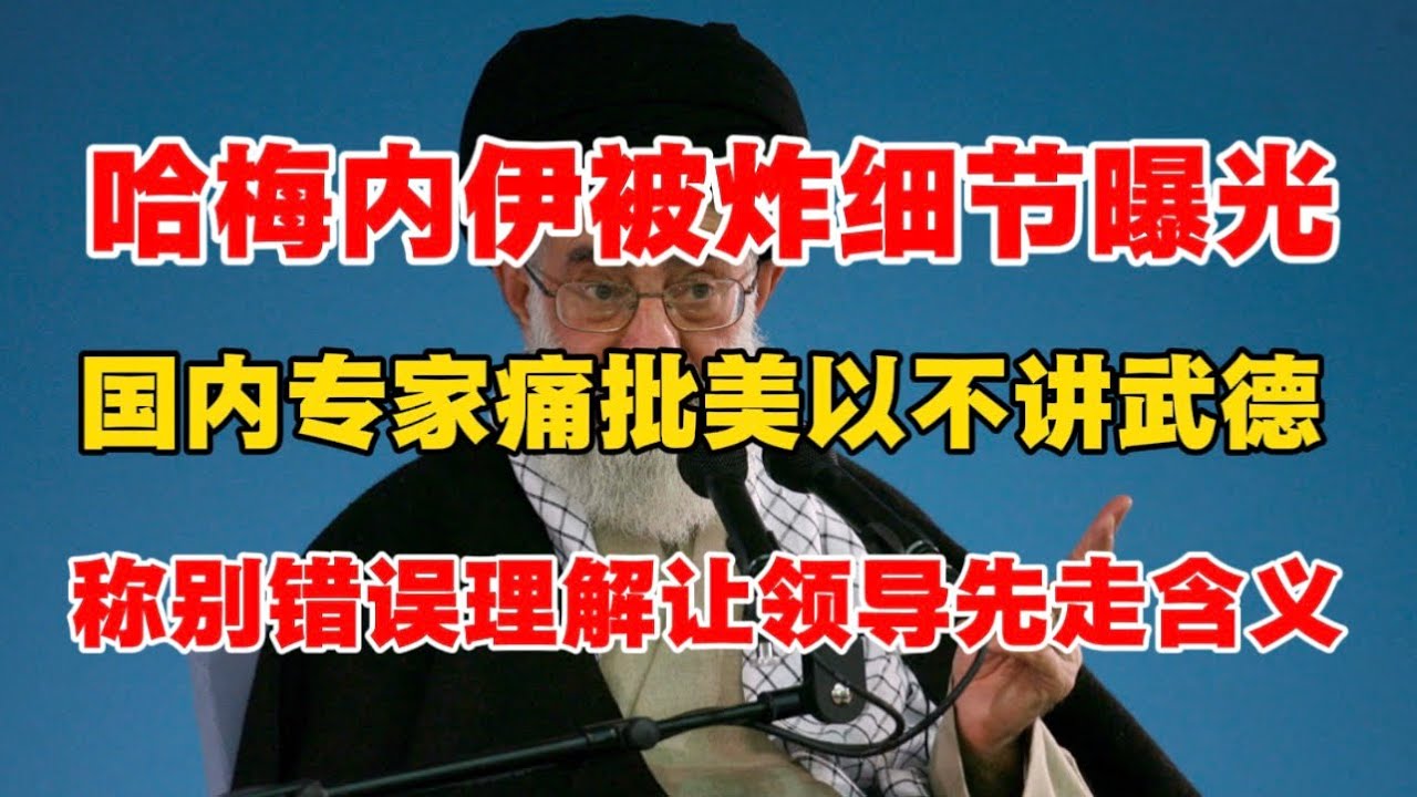 哈梅内伊被炸细节曝光！国内专家痛批美以不讲武德，称斩首哈梅内伊开启危险先例