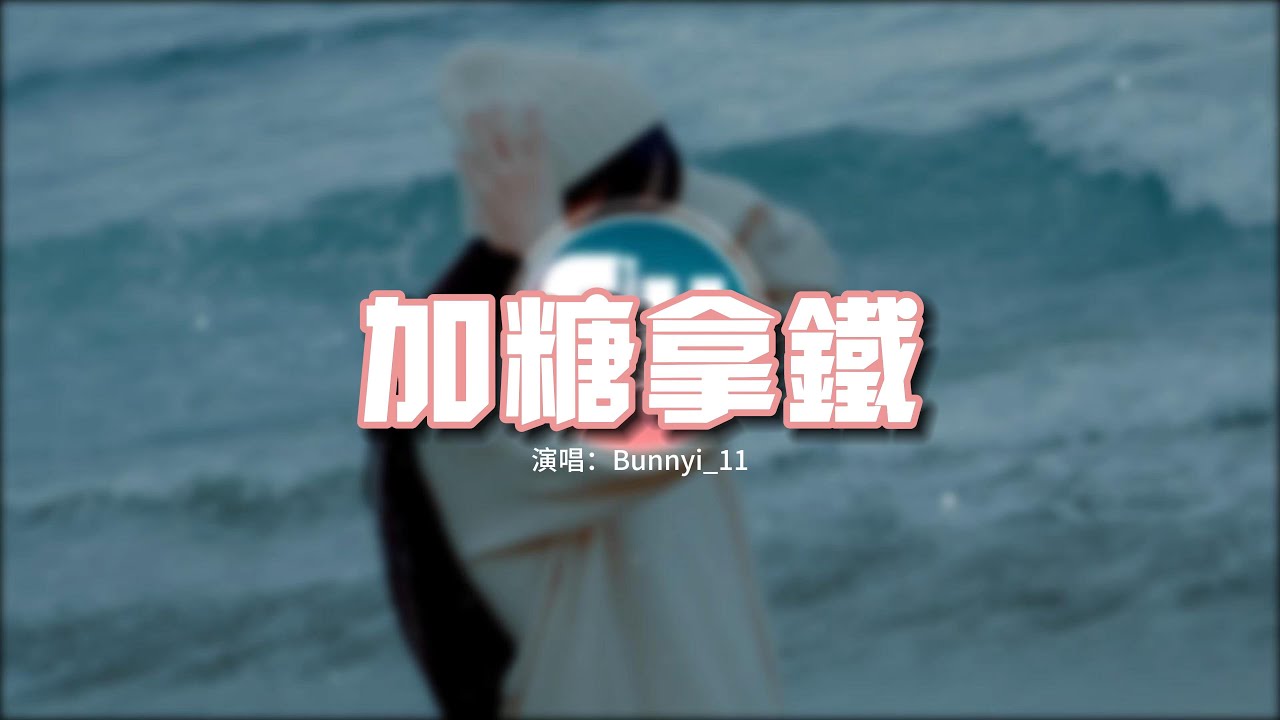 Bunnyi_11 - 加糖拿鐵『像電視劇情節 融化在我心間，放手向前 絕不食言，加倍糖的拿鐵 我們的愛戀會永遠都保鮮。』【動態歌詞MV】