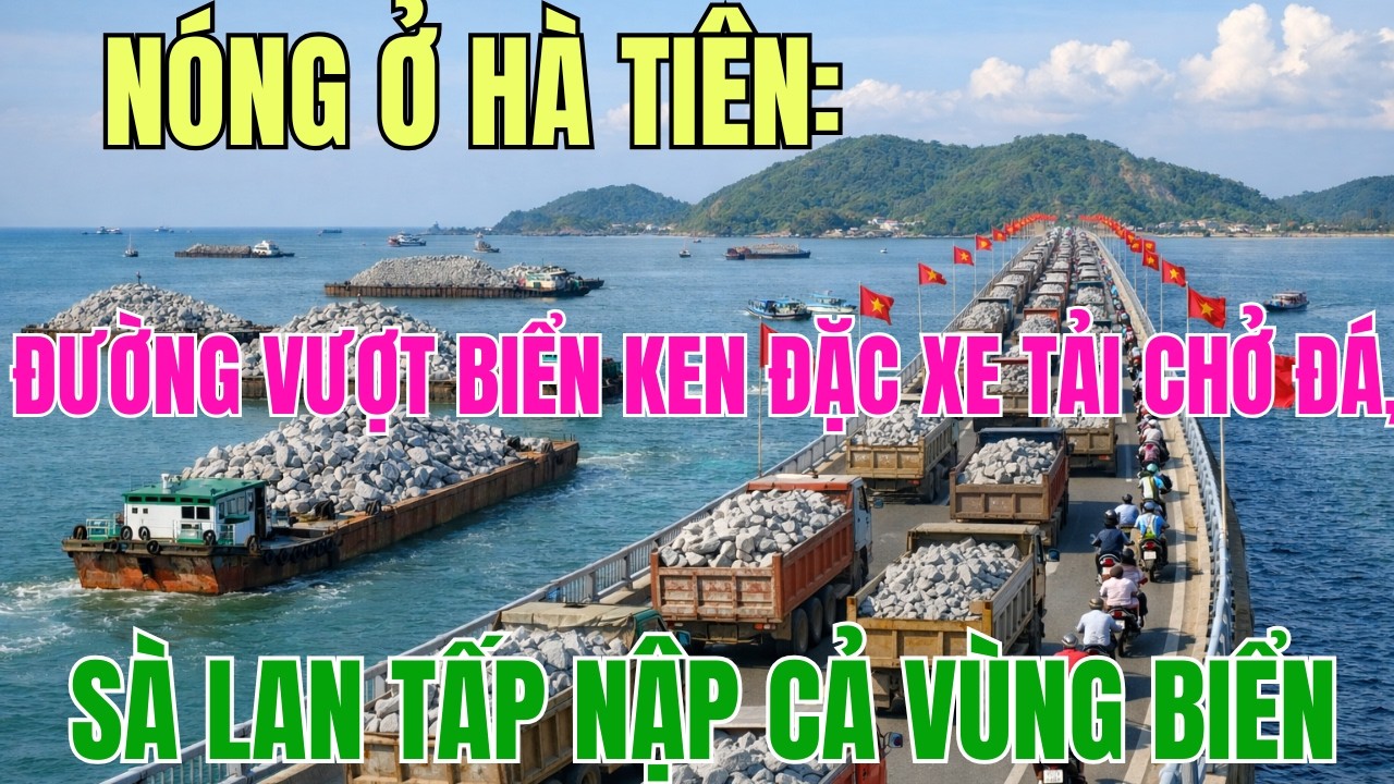 Nóng Ở Hà Tiên: Đường Vượt Biển Ken Đặc Xe Tải Chở Đá, Sà Lan Tấp Nập Cả Vùng Biển