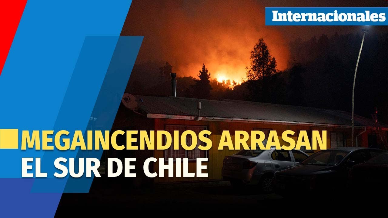Megaincendios arrasan el sur de Chile obligando a decretar estado de catástrofe