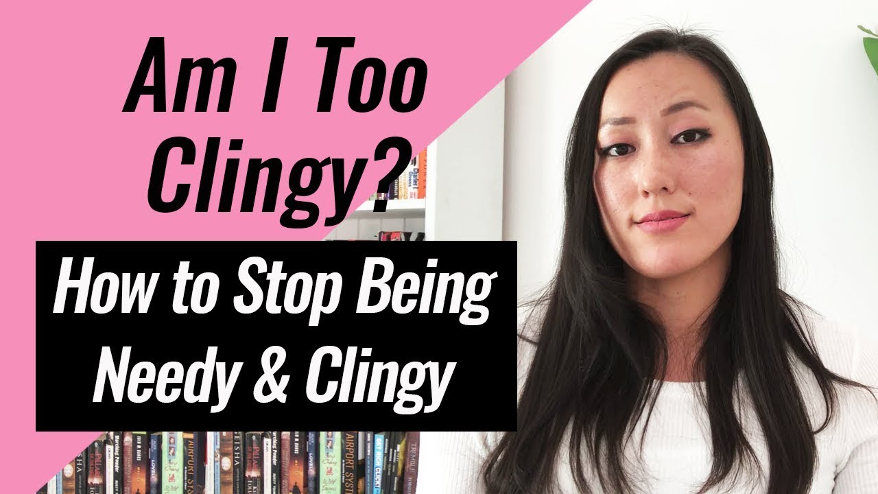 Am I Too Clingy? How to Stop Being Needy & Clingy