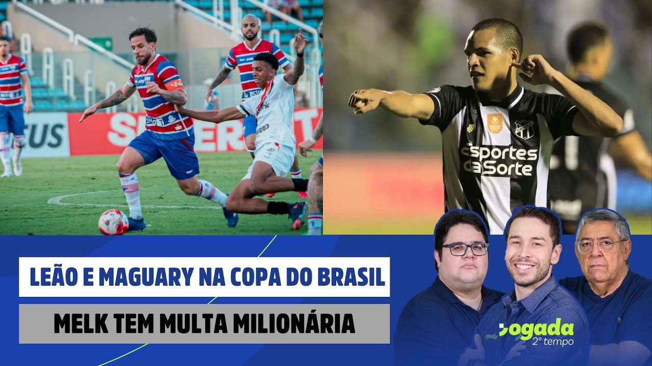 LEÃO E MAGUARY NA COPA DO BRASIL | MELK TEM MULTA MILIONÁRIA NO CEARÁ | JOGADA 2º TEMPO 24/02/26