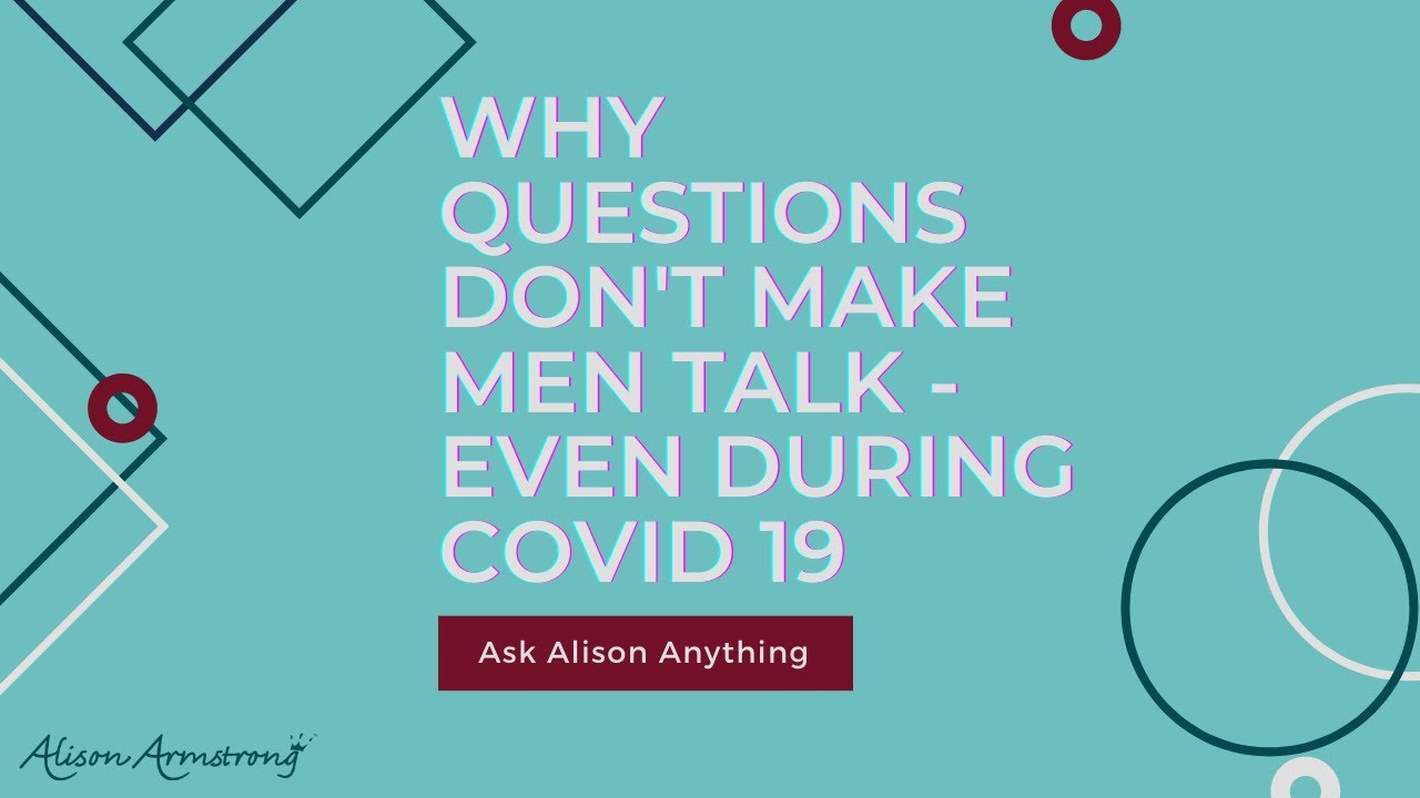 Why Questions Don't Make Men Talk Even During COVID19 | Alison Armstrong