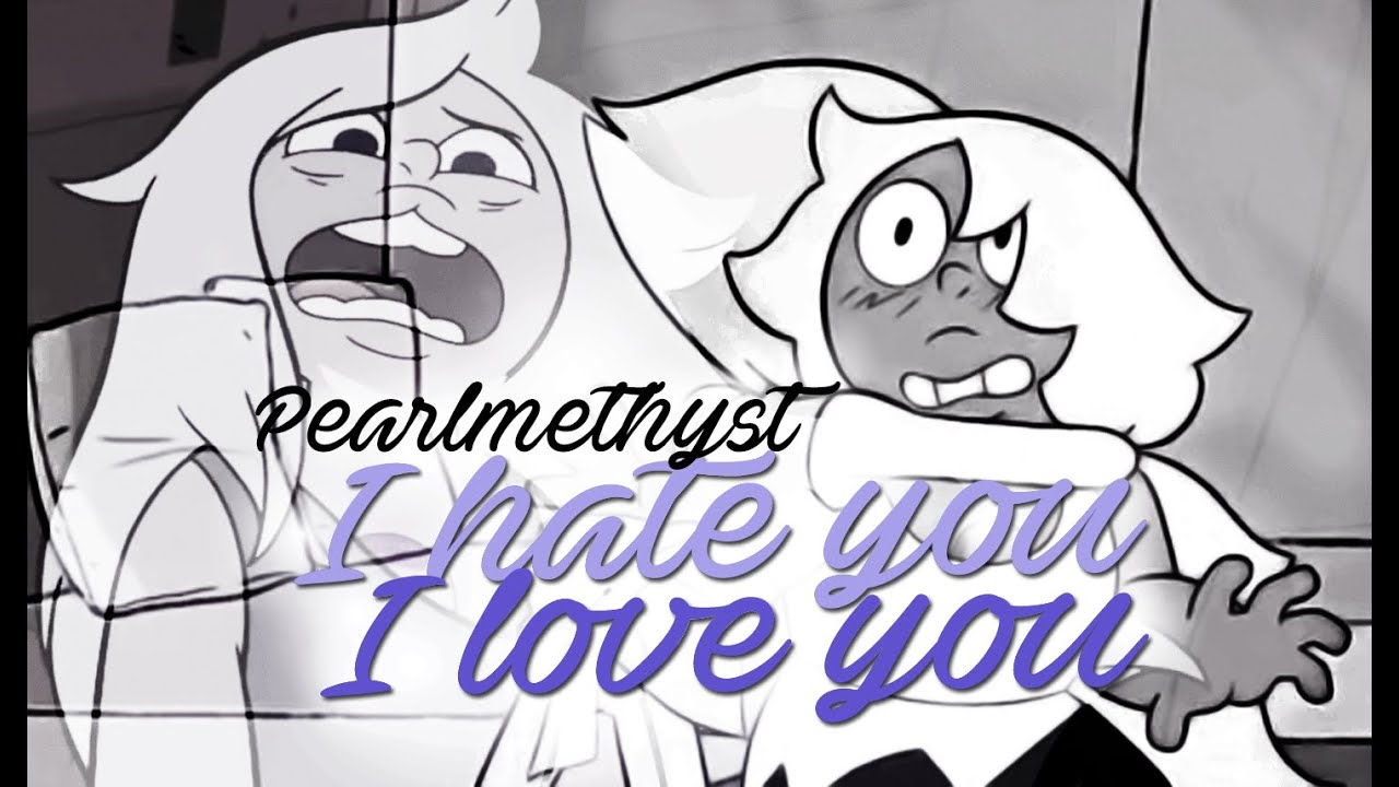 ♡ PEARLMETHYST AMV ♡ I hate you, I love you