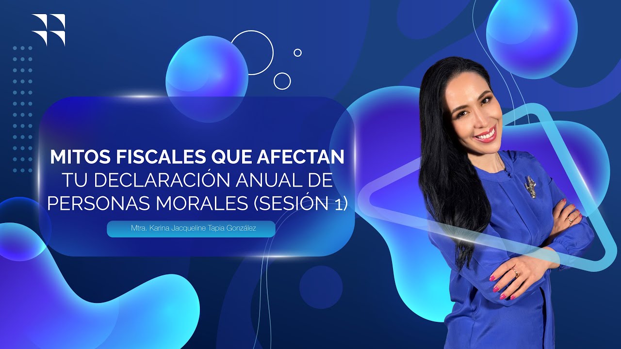 MITOS FISCALES QUE AFECTAN TU DECLARACIÓN ANUAL DE PERSONAS MORALES SESIÓN 1