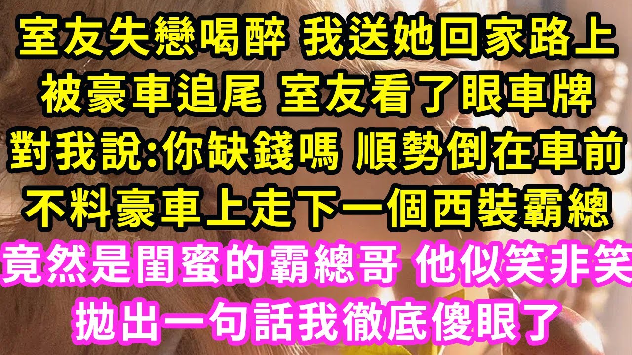 室友失戀喝醉 我送她回家路上，竟被豪車追尾 室友看看車牌，幽幽道:姐帶你暴富 倒在了車前，她霸總哥走下車我倆面面相覷，後來他紅著臉把我堵在臥室，拿出個東西揭開真相 我傻眼了#甜寵#灰姑娘#霸道總裁