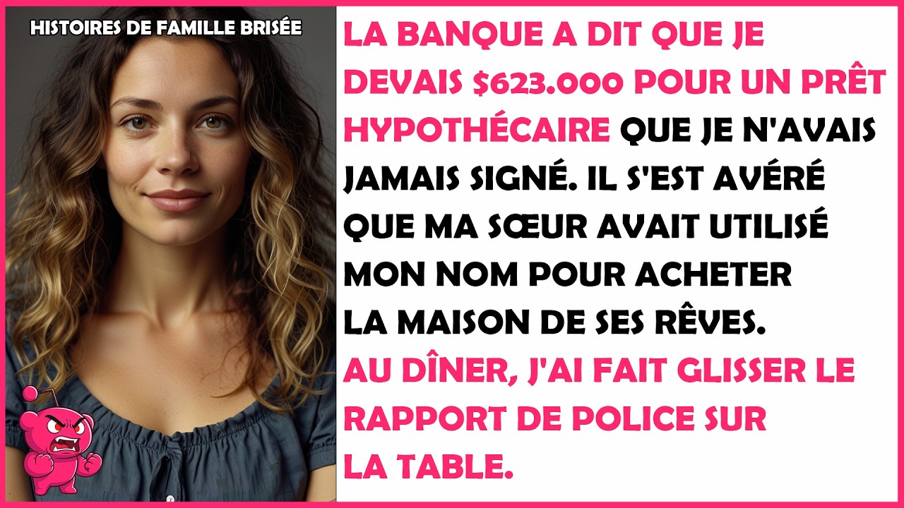 Ma sœur a contracté un prêt de $623.000 en mon nom pour acheter une maison et...