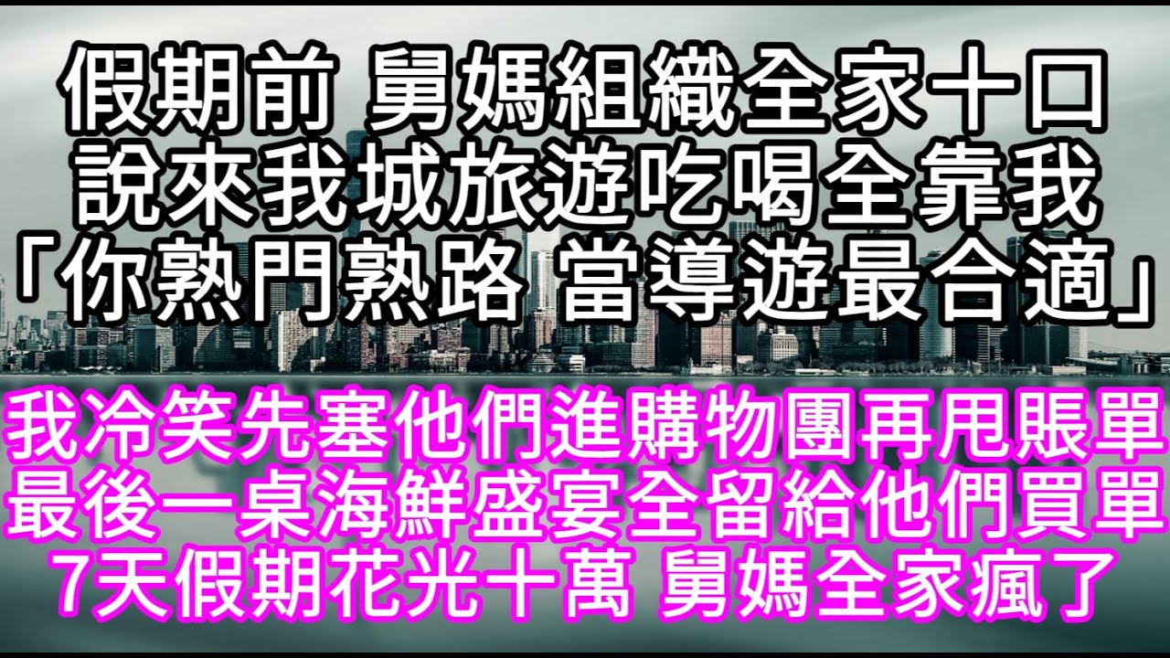 假期前 舅媽組織全家十口說來我城旅遊吃喝全靠我「你熟門熟路 當導遊最合適」我冷笑先塞他們進購物團再甩賬單 #心書時光 #為人處事 #生活經驗 #情感故事 #唯美频道 #爽文