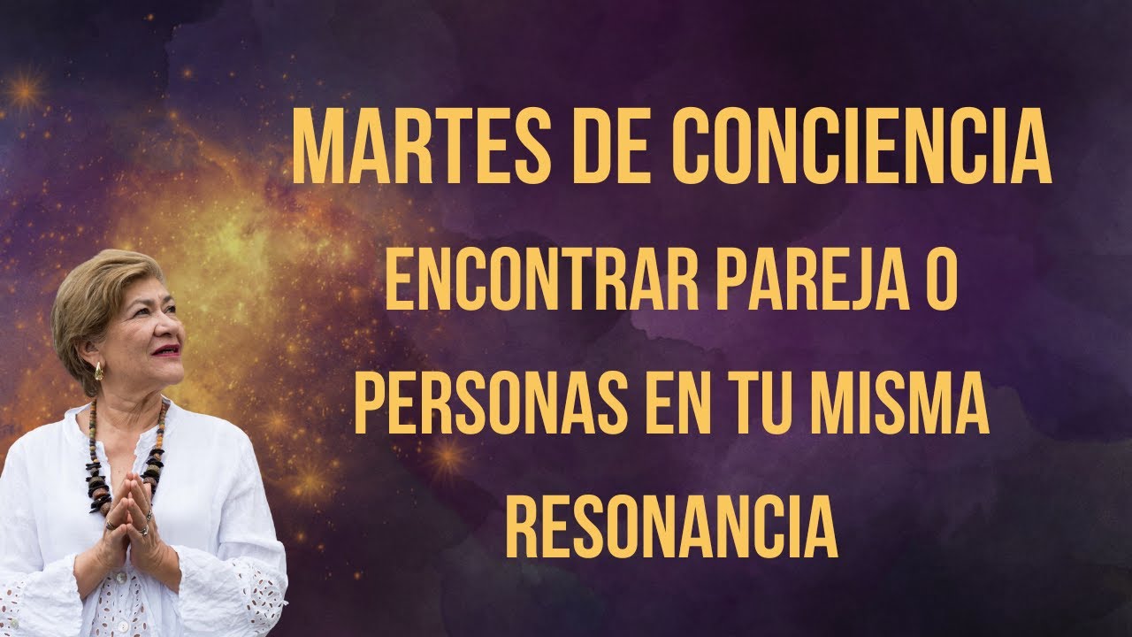MARTES DE CONCIENCIA | ENCONTRAR PERSONAS O PAREJA EN TU MISMA RESONANCIA
