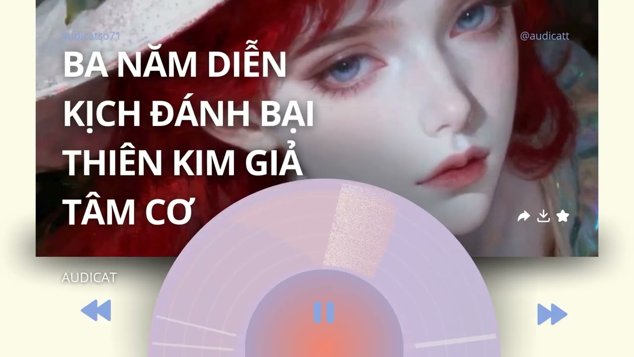 AUDICAT SỐ 71_BA NĂM DIỄN KỊCH ĐÁNH BẠI THIÊN KIM GIẢ TÂM CƠ_ FULL AUDIO