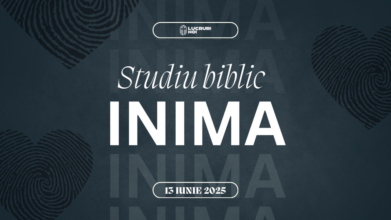 Inima | Studiu biblic | 13 Iunie 2025