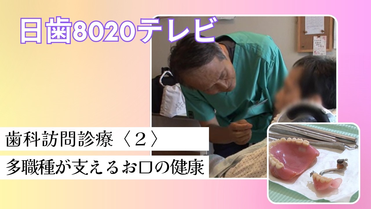 歯科訪問診療＜２＞　多職種が支えるお口の健康　日歯8020テレビ