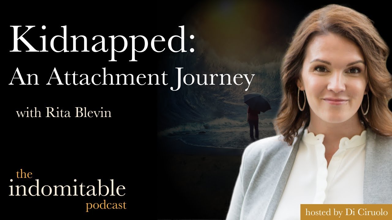 A Kidnapped Child's Attachment Journey &ndash;&nbsp;The Indomitable Podcast Ep. 28 with Rita Bliven