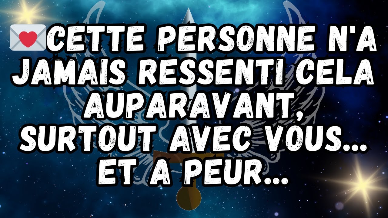 💌Cette personne n'a jamais ressenti cela auparavant, surtout avec vous    et a peur