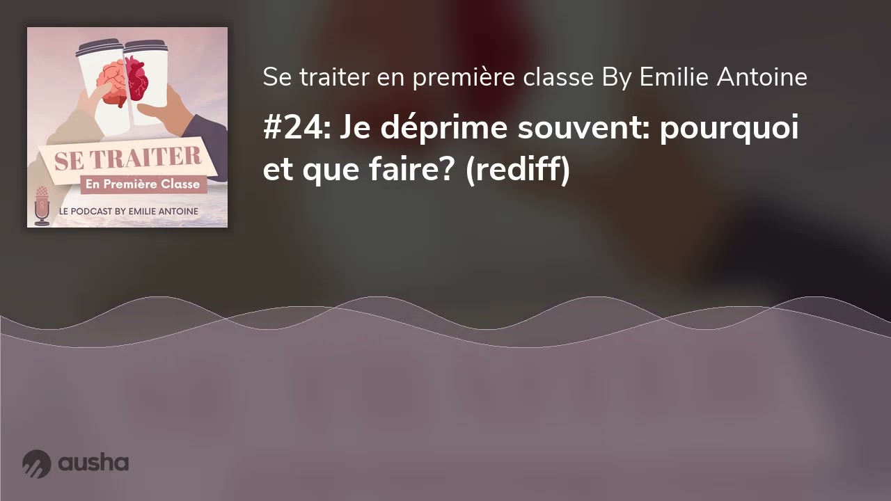 #24: Je déprime souvent: pourquoi et que faire? (rediff)