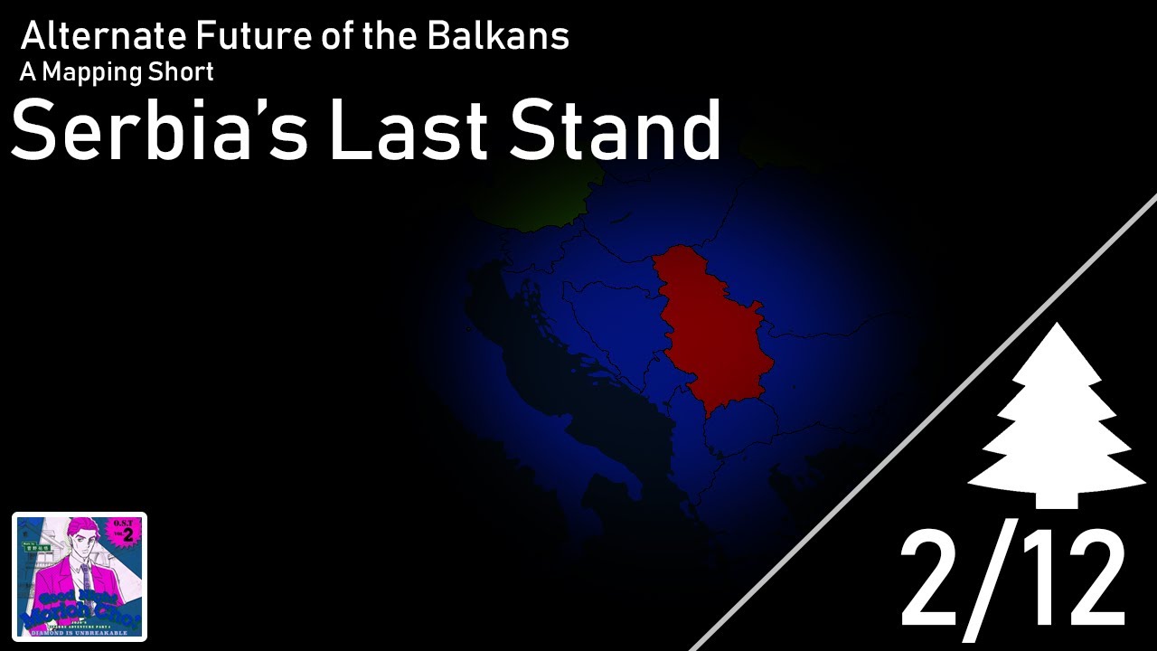 Serbia's Last Stand - A Mapping Short [Alternate Future of the Balkan's]