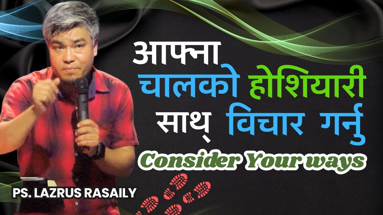 CONSIDER YOUR WAYS | आफ्ना चालको होशियारी साथ् विचार गर्नु | Ps. Lazrus Rasaily | Levites Church |