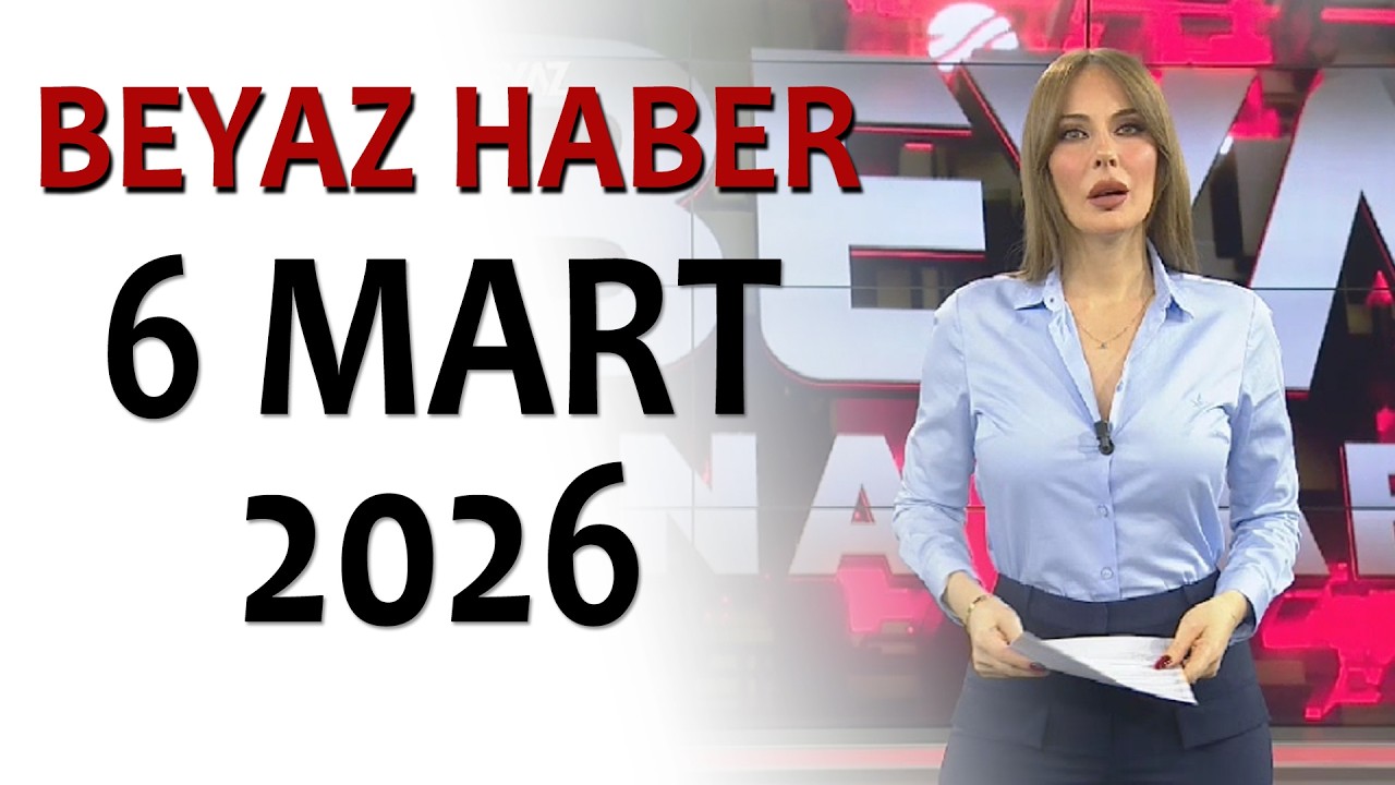BEYAZ HABER 6 MART 2026
