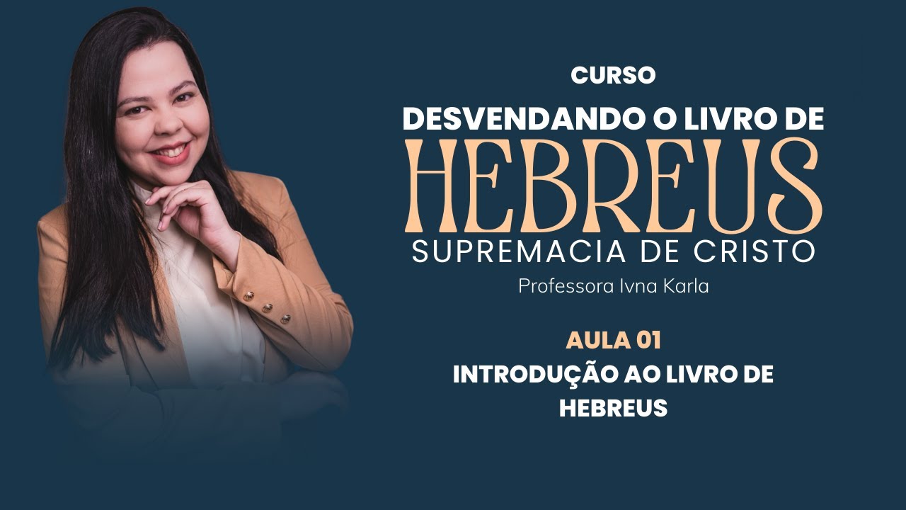 Aula 01 -  INTRODUÇÃO AO LIVRO DE HEBREUS - IVNA KARLA