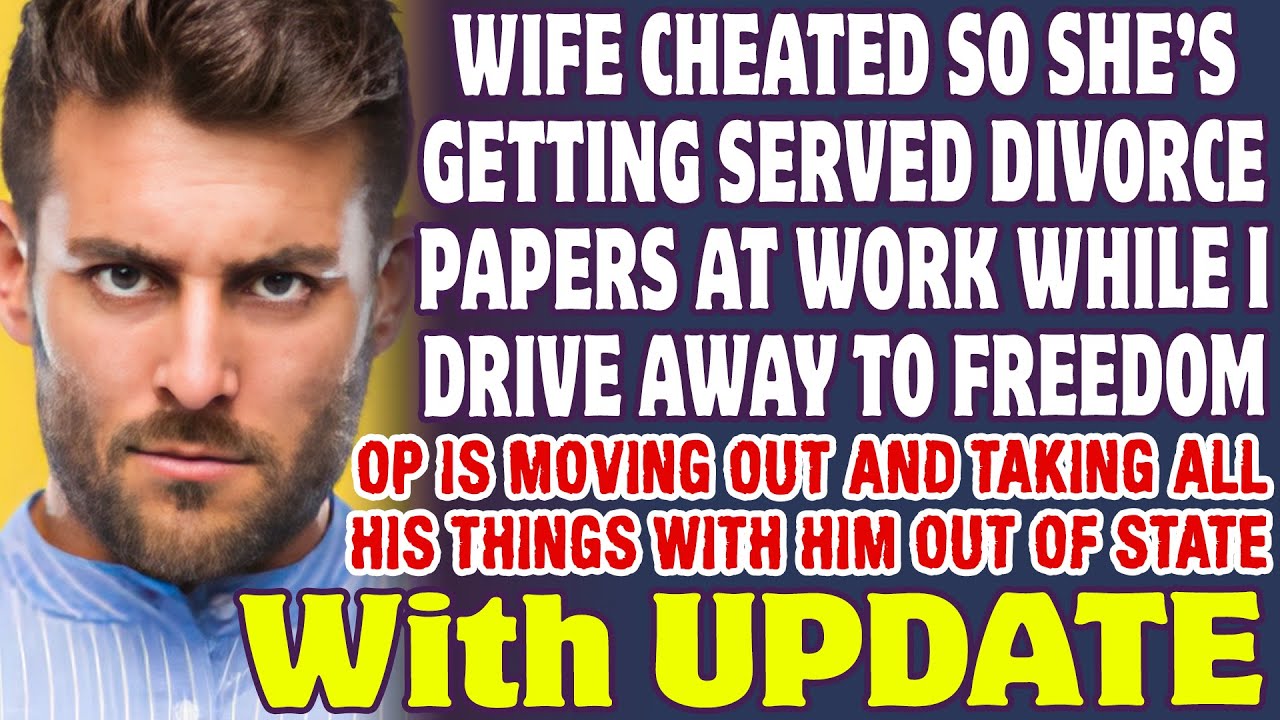 Wife Cheated So She's Getting Served Divorce Papers At Work While I Drive Away - Reddit Stories
