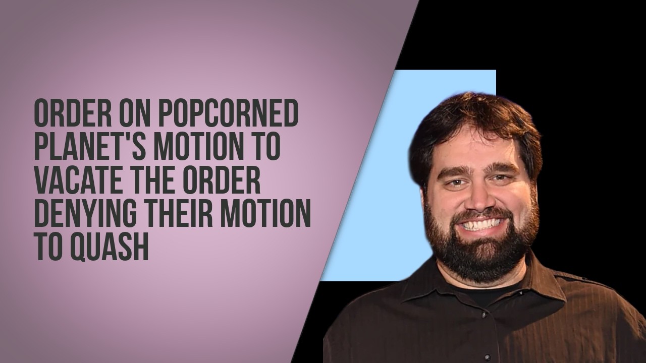 Order on Popcorned Planet's motion to vacate the order denying their motion to quash