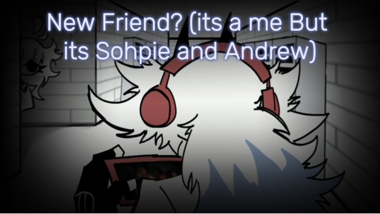 New Friend? (Its a me but its Sophie and andrew)