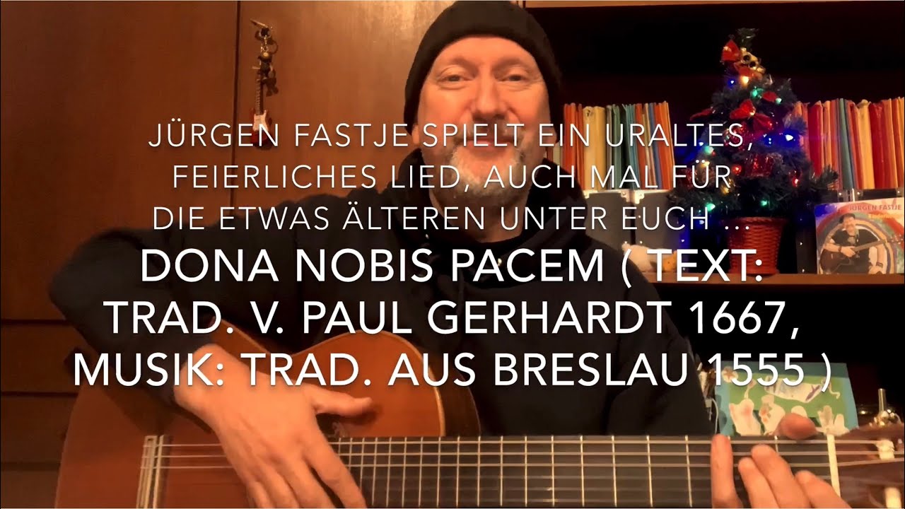 Dona Nobis Pacem ( Text: Paul Gerhardt 1667, Musik: Trad.: Breslau 1555 ),heute h.v. Jürgen Fastje!
