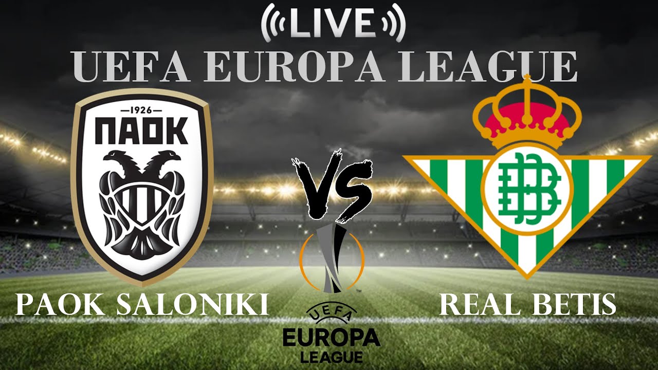 🔴PAOK Saloniki vs Real Betis | UEFA Europa League | Live Score