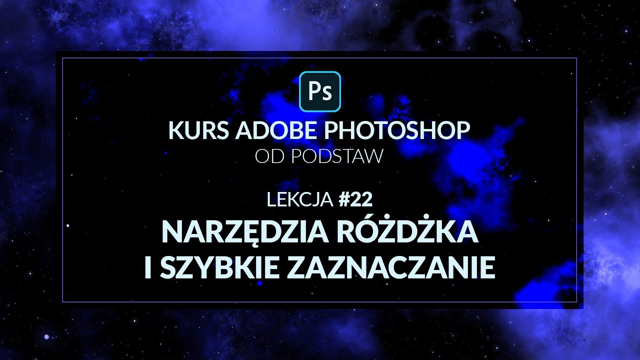 Kurs Adobe Photoshop od podstaw - #22 - Szybkie zaznaczanie i r&oacute;żdżka