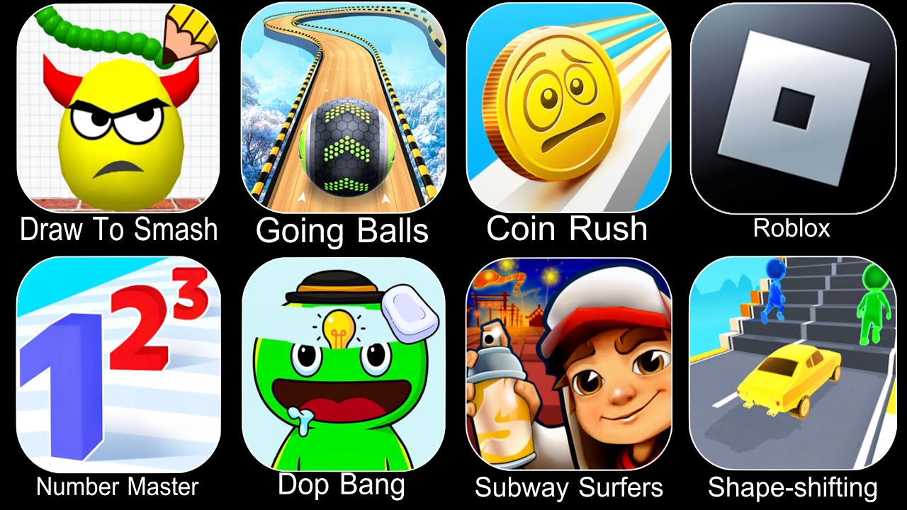 Draw To Smash,Going Balls,Coin Rush,Roblox,Number Master,Dop Bang,Subway Surfers,Shape Shifting