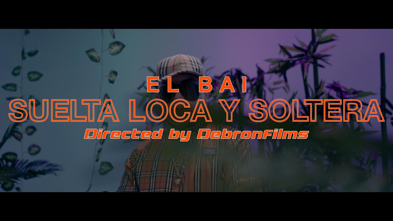 El Bai - Suelta Loca y Soltera ( Prod.  Adan La Amenza -  DebronFilms )