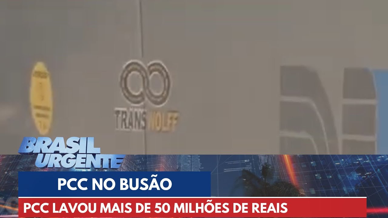 PCC lavou mais de 50 milhões de reais com empresa de ônibus | Brasil Urgente