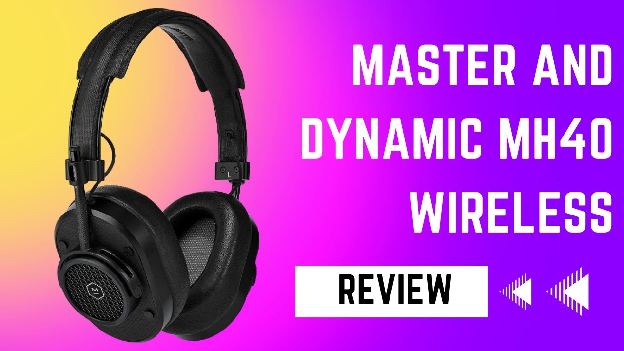 Unmatched Sound Quality: Master and Dynamic MH40 Wireless Review