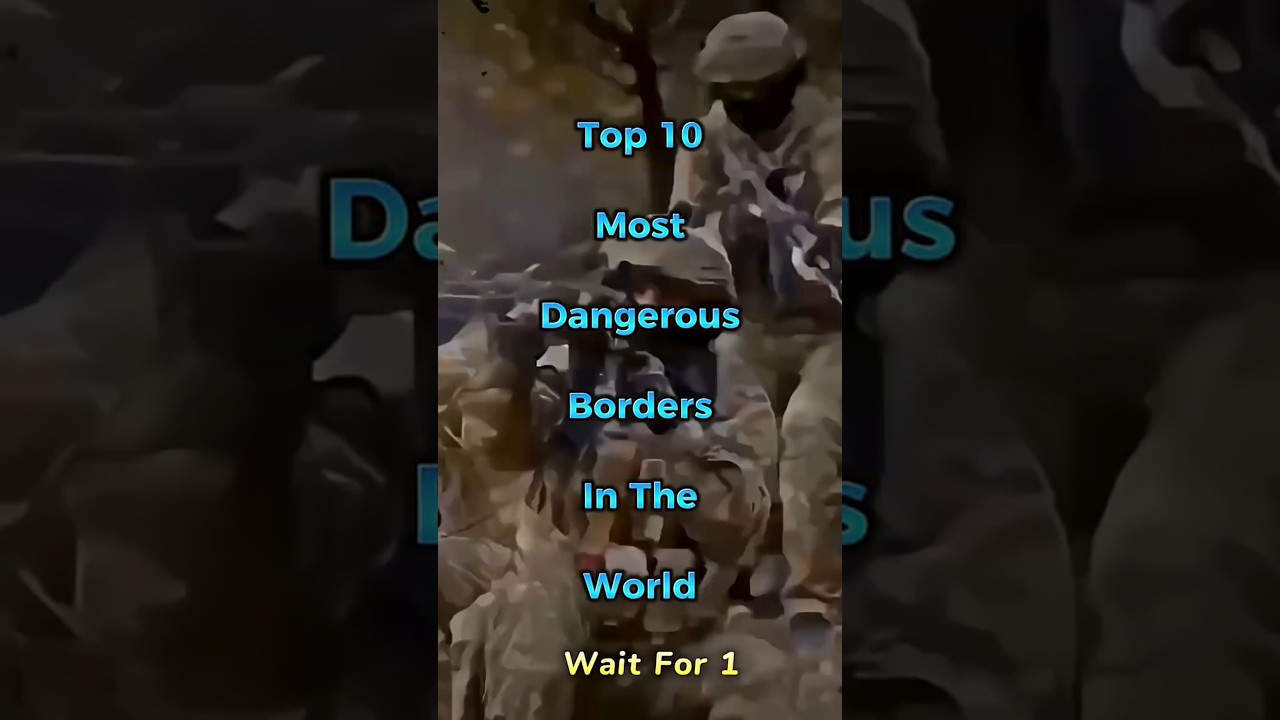 Top10 Most Dangerous Borders In The World 