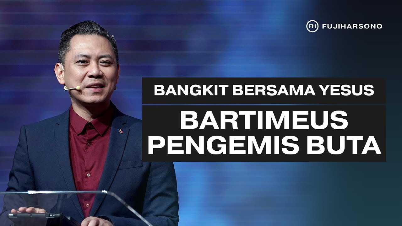 BANGKIT BERSAMA YESUS: BARTIMEUS PENGEMIS BUTA - Fuji Harsono - Official Khotbah