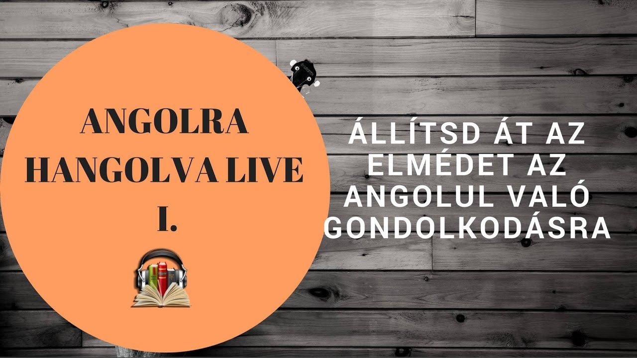 Hogyan állítsd át az elmédet az angolul való gondolkodásra? - Angolra Hangolva Live I.