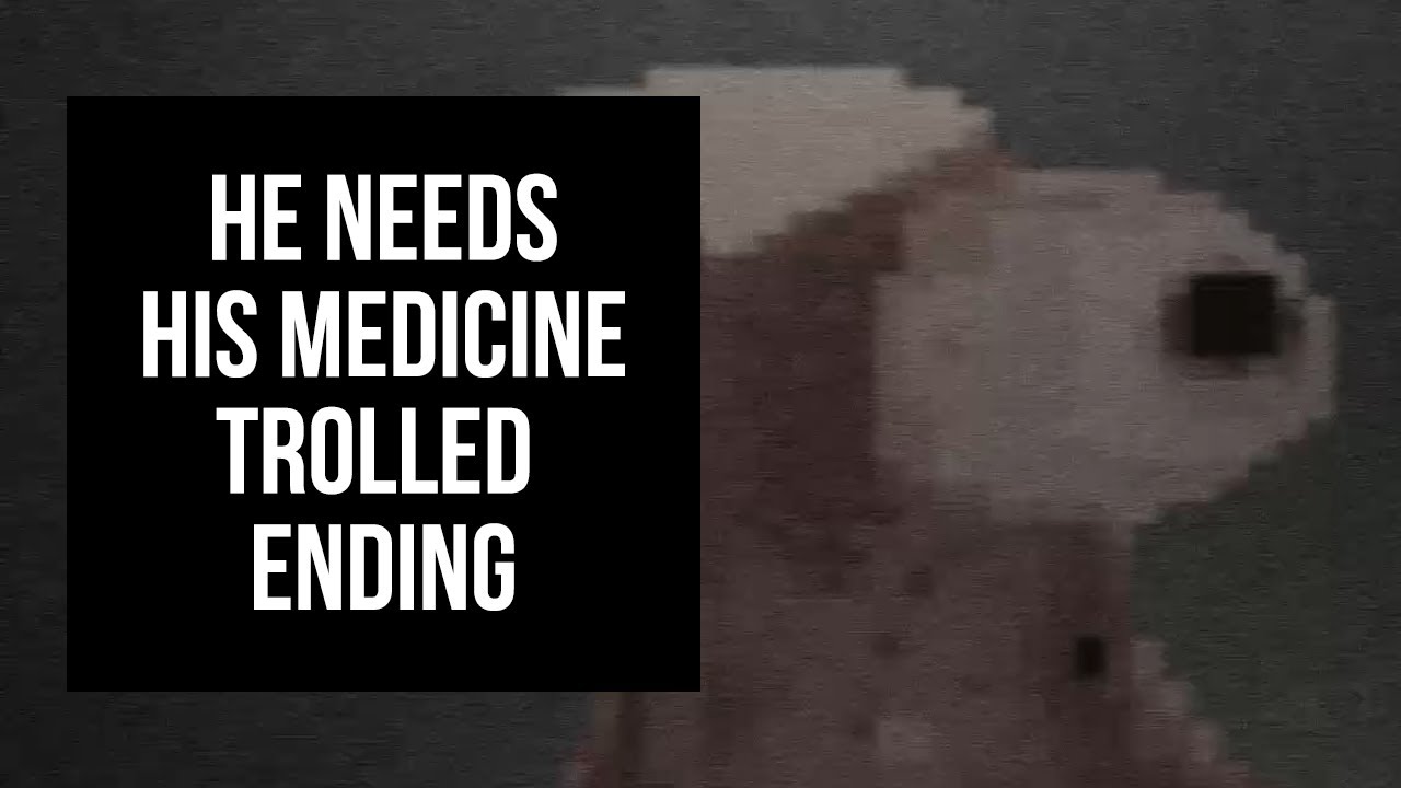 He Needs His Medicine (PC) Trolled Ending