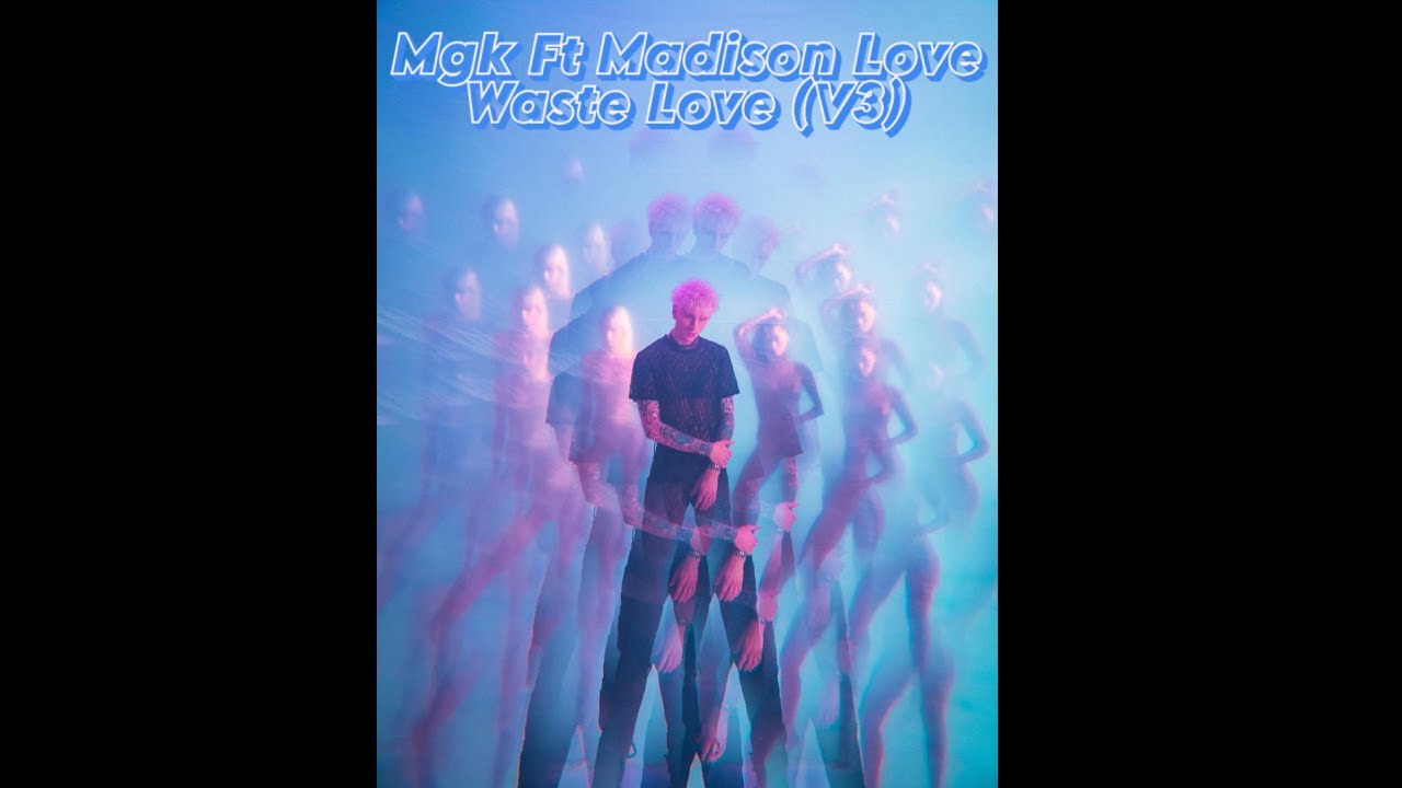 MGK Ft Madison Love- Waste Love (V3)