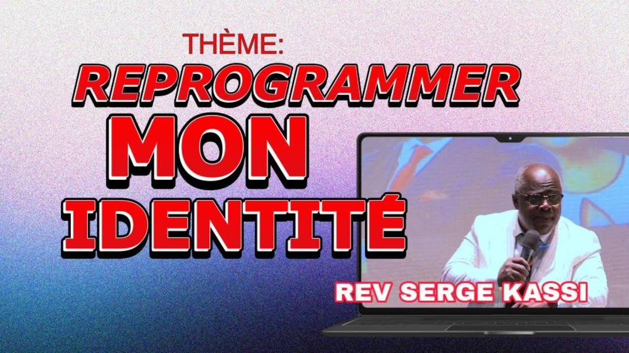 THÈME : REPROGRAMMER MON IDENTITÉ  : REV SERGE KASSI
