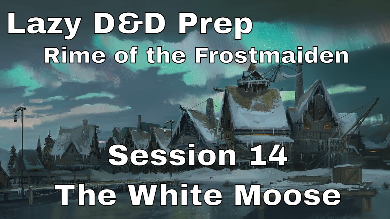 Lazy D&D Prep: Rime of the Frostmaiden Session 14 - The White Moose