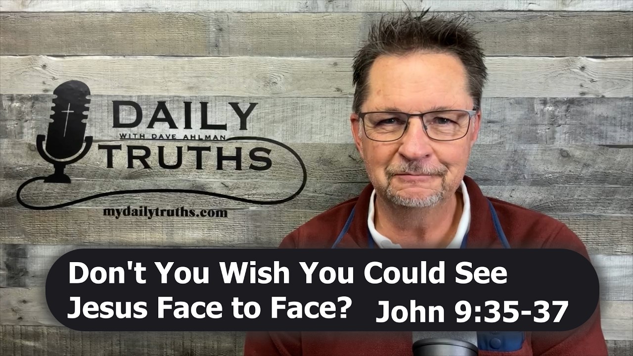 Don't You Wish You Could See Jesus Face to Face? | John 9:35-37