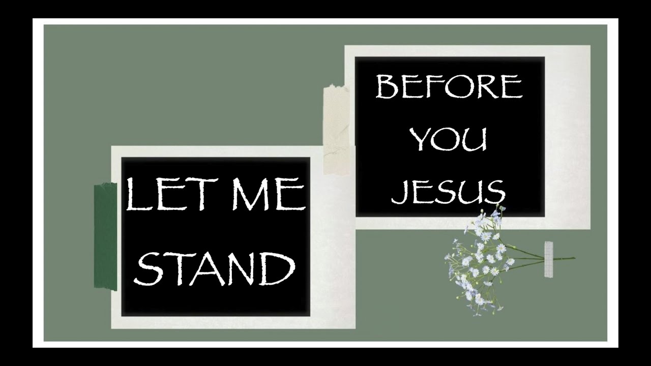 KEZIAH | LET ME STAND BEFORE YOU JESUS Lyrics