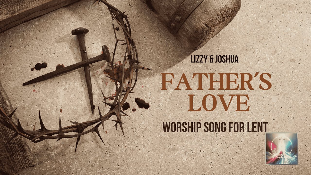 Father’s Love | A Powerful worship song on Christ’s Sacrifice”