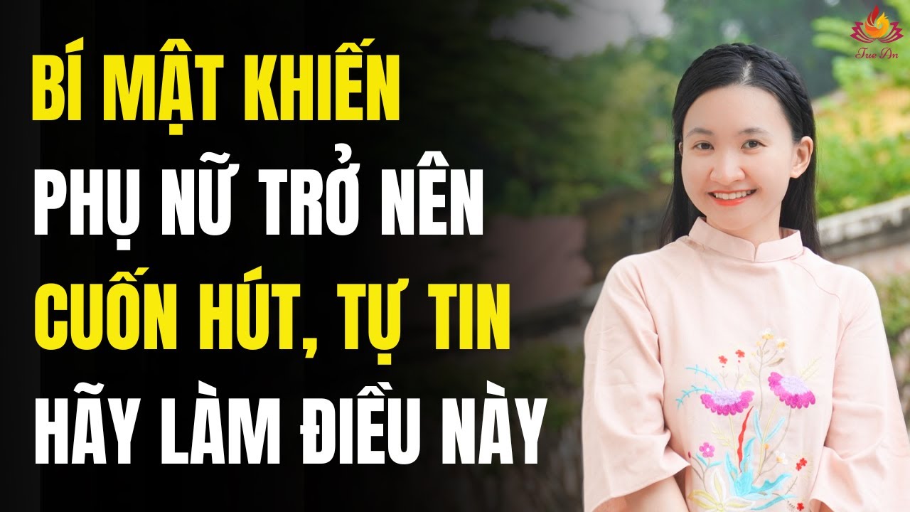 B&iacute; Quyết Khiến Phụ Nữ Trở N&ecirc;n Cuốn H&uacute;t, Gi&aacute; Trị Trong Mắt Đ&agrave;n &Ocirc;ng | Tuệ An