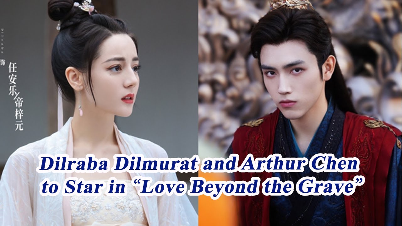 Dilraba Dilmurat and Arthur Chen to Star in Love Beyond the Grave