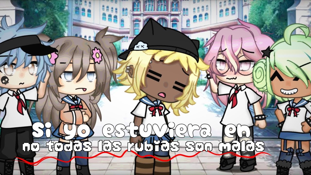 SI YO ESTUVIERA EN NO TODAS LAS RUBIAS SON MALAS 🗣️🔥 | GACHA LIFE 2025