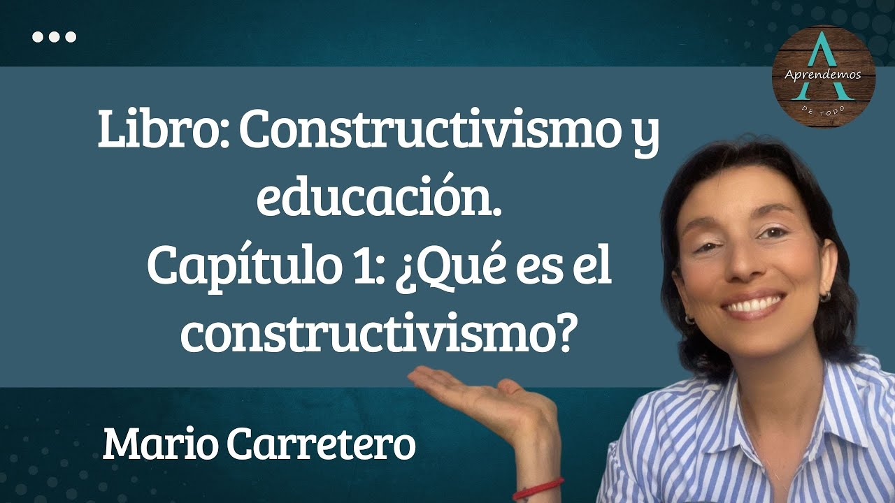 Capítulo 1: ¿Qué es el Constructivismo? Libro Constructivismo y educación Mario Carretero #Pedagogía