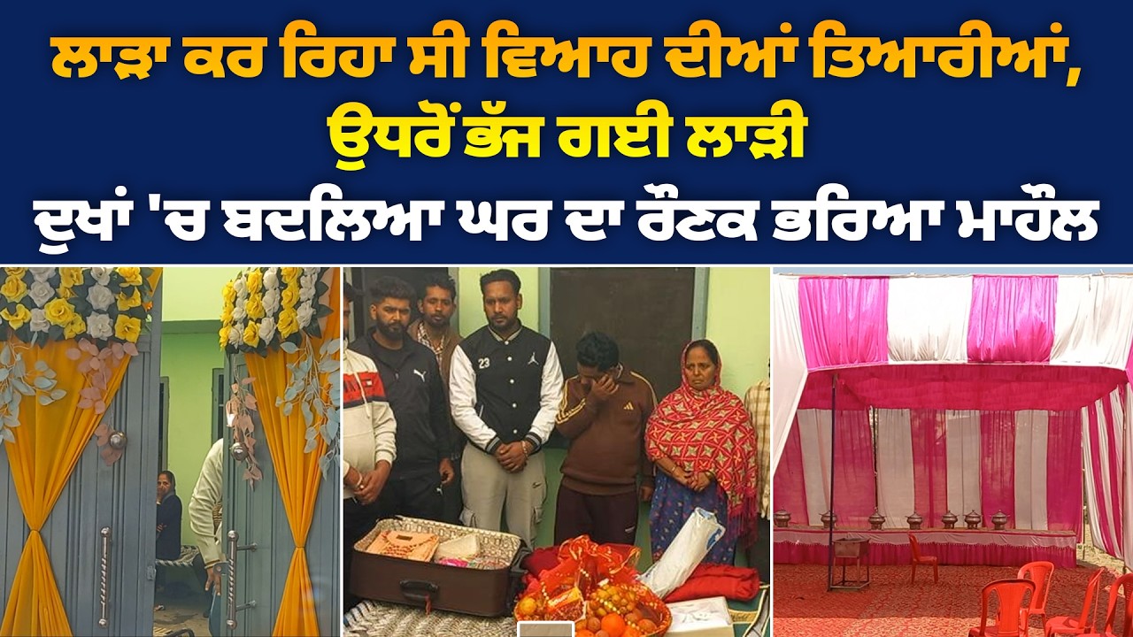 ਲਾੜਾ ਕਰ ਰਿਹਾ ਸੀ ਵਿਆਹ ਦੀਆਂ ਤਿਆਰੀਆਂ, ਉਧਰੋਂ ਭੱਜ ਗਈ ਲਾੜੀ | ਦੁਖਾਂ 'ਚ ਬਦਲਿਆ ਘਰ ਦਾ ਰੌਣਕ ਭਰਿਆ ਮਾਹੌਲ